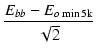 $\displaystyle {\frac{{E_{bb}-E_{o\min 5\kilo}}}{{\sqrt{2}}}}$