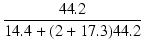 $\displaystyle {\frac{{44.2}}{{14.4+(2+17.3)44.2}}}$