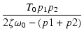 $\displaystyle {\frac{{T_0 p_1 p_2}}{{2\zeta \omega_0 - (p1 + p2)}}}$