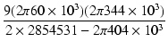 $\displaystyle {\frac{{9(2\pi 60 \times 10^{3})(2\pi 344 \times 10^{3})}}{{2 \times 2854531 - 2 \pi 404 \times 10^{3}}}}$