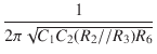 $\displaystyle {\frac{{1}}{{2\pi \sqrt{C_1 C_2 (R_2 // R_3) R_6}}}}$