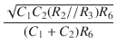 $\displaystyle {\frac{{\sqrt{C_1 C_2 (R_2 // R_3) R_6}}}{{(C_1 + C_2) R_6}}}$