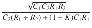 $\displaystyle {\frac{{\sqrt{C_1 C_2 R_1 R_2}}}{{C_2 (R_1 + R_2) + (1 - K) C_1 R_1}}}$