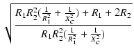 $\displaystyle \sqrt{{\frac{R_1 R_2^2 (\frac{1}{R_1^2}+\frac{1}{X_C^2})+R_1+2R_2}{R_1 R_2^2(\frac{1}{R_1^2}+\frac{1}{X_C^2})}}}$