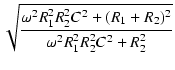 $\displaystyle \sqrt{{\frac{\omega^2R_1^2R_2^2C^2+(R_1+R_2)^2}{\omega^2R_1^2R_2^2C^2+R_2^2}}}$
