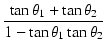$\displaystyle {\frac{{\tan\theta_1+\tan\theta_2}}{{1-\tan\theta_1 \tan\theta_2}}}$