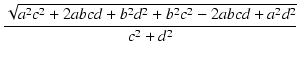 $\displaystyle {\frac{{\sqrt{a^2c^2+2abcd+b^2d^2+b^2c^2-2abcd+a^2d^2}}}{{c^2+d^2}}}$