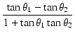 $\displaystyle {\frac{{\tan\theta_1-\tan\theta_2}}{{1+\tan\theta_1 \tan\theta_2}}}$