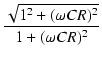 $\displaystyle {\frac{{\sqrt{1^2+(\omega C R)^2}}}{{1+(\omega C R)^2}}}$