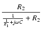 $\displaystyle {\frac{{R_2}}{{\frac{1}{\frac{1}{R_1} + j\omega C} + R_2}}}$