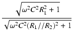 $\displaystyle {\frac{{\sqrt{\omega^2C^2R_1^2 + 1}}}{{\sqrt{\omega^2C^2(R_1//R_2)^2 + 1}}}}$