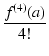 $\displaystyle {\frac{{f^{(4)}(a)}}{{4!}}}$