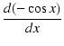 $\displaystyle {\frac{{d (-\cos x)}}{{dx}}}$