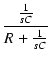 $\displaystyle {\frac{{\frac{1}{sC}}}{{R + \frac{1}{sC}}}}$