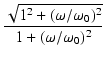 $\displaystyle {\frac{{\sqrt{1^2+(\omega/\omega_0)^2}}}{{1 + (\omega/\omega_0)^2}}}$