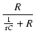 $\displaystyle {\frac{{R}}{{\frac{1}{sC} + R}}}$
