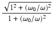 $\displaystyle {\frac{{\sqrt{1^2+(\omega_0/\omega)^2}}}{{1 + (\omega_0/\omega)^2}}}$