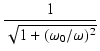 $\displaystyle {\frac{{1}}{{\sqrt{1+(\omega_0/\omega)^2}}}}$