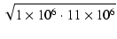 $\displaystyle \sqrt{{1\times10^6 \cdot 11\times10^6}}$