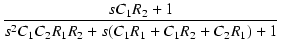 $\displaystyle {\frac{{sC_1R_2+1}}{{s^2C_1C_2R_1R_2+s(C_1R_1+C_1R_2+C_2R_1)+1}}}$