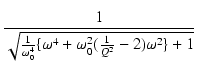 $\displaystyle {\frac{{1}}{{\sqrt{\frac{1}{\omega_0^4}\{\omega^4+\omega_0^2(\frac{1}{Q^2}-2)\omega^2\} + 1}}}}$