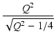 $\displaystyle {\frac{{Q^2}}{{\sqrt{Q^2-1/4}}}}$