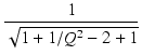$\displaystyle {\frac{{1}}{{\sqrt{1 + 1/Q^2 - 2 + 1}}}}$