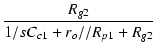 $\displaystyle {\frac{{R_{g2}}}{{1/sC_{c1}+r_o//R_{p1}+R_{g2}}}}$