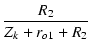 $\displaystyle {\frac{{R_2}}{{Z_k + r_{o1} + R_2}}}$
