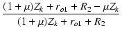 $\displaystyle {\frac{{(1 + \mu)Z_k + r_{o1} + R_2 - \mu Z_k}}{{(1 + \mu)Z_k + r_{o1} + R_2}}}$