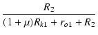 $\displaystyle {\frac{{R_2}}{{(1+\mu)R_{k1}+r_{o1}+R_2}}}$