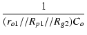 $\displaystyle {\frac{{1}}{{(r_{o1}//R_{p1}//R_{g2}) C_o}}}$