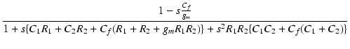 $\displaystyle {\frac{{1-s\frac{C_f}{g_m}}}{{1 + s\{C_1R_1+C_2R_2+C_f(R_1+R_2+g_mR_1R_2)\} + s^2R_1R_2\{C_1C_2+C_f(C_1+C_2)\}}}}$