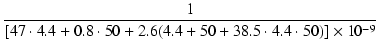 $\displaystyle {\frac{{1}}{{[47\cdot 4.4 + 0.8\cdot 50 + 2.6(4.4 + 50 + 38.5 \cdot 4.4 \cdot 50)] \times 10^{-9}}}}$
