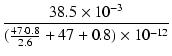 $\displaystyle {\frac{{38.5\times10^{-3}}}{{(\frac{47\cdot 0.8}{2.6}+47+0.8)\times10^{-12}}}}$