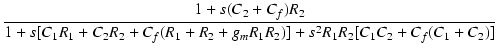 $\displaystyle {\frac{{1 + s(C_2+C_f)R_2}}{{1+s[C_1R_1+C_2R_2+C_f(R_1+R_2+g_mR_1R_2)]
+s^2R_1R_2[C_1C_2+C_f(C_1+C_2)]}}}$