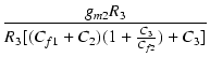$\displaystyle {\frac{{g_{m2}R_3}}{{R_3[(C_{f1}+C_2)(1+\frac{C_3}{C_{f2}})+C_3]}}}$