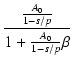 $\displaystyle {\frac{{\frac{A_0}{1-s/p}}}{{1+\frac{A_0}{1-s/p}\beta}}}$