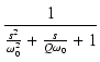 $\displaystyle {\frac{{1}}{{\frac{s^2}{\omega_0^2} + \frac{s}{Q\omega_0} + 1}}}$