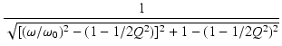 $\displaystyle {\frac{{1}}{{\sqrt{[(\omega/\omega_0)^2-(1-1/2Q^2)]^2+1-(1-1/2Q^2)^2}}}}$