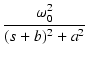 $\displaystyle {\frac{{\omega_0^2}}{{(s+b)^2+a^2}}}$