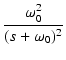 $\displaystyle {\frac{{\omega_0^2}}{{(s + \omega_0)^2}}}$