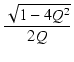 $\displaystyle {\frac{{\sqrt{1-4Q^2}}}{{2Q}}}$
