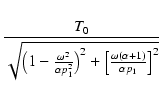 $\displaystyle {\frac{{T_0}}{{\sqrt{\bigl(1-\frac{\omega^2}{\alpha p_1^2}\bigr)^2 + \bigl[\frac{\omega(\alpha+1)}{\alpha p_1}\bigr]^2}}}}$