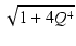 $\displaystyle \sqrt{{1 + 4Q^4}}$