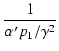$\displaystyle {\frac{{1}}{{\alpha' p_1/\gamma^2}}}$
