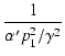 $\displaystyle {\frac{{1}}{{\alpha' p_1^2/\gamma^2}}}$
