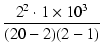 $\displaystyle {\frac{{2^2 \cdot 1\times 10^3}}{{(20 - 2)(2 - 1)}}}$