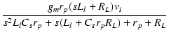 $\displaystyle {\frac{{g_m r_p (sL_l + R_L) v_i}}{{s^2 L_l C_s r_p + s(L_l + C_s r_p R_L) + r_p + R_L}}}$
