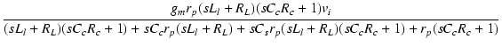 $\displaystyle {\frac{{g_m r_p (sL_l+R_L)(sC_cR_c+1) v_i}}{{(sL_l + R_L)(sC_cR_c+1) + sC_cr_p(sL_l+R_L) + sC_s r_p (sL_l + R_L)(sC_cR_c+1) + r_p(sC_cR_c+1)}}}$